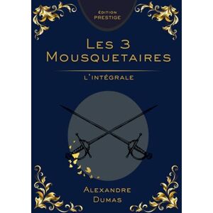 Dumas, Alexandre Les Trois Mousquetaires – Édition Intégrale Collector Prestige: Le chef-d’œuvre d’Alexandre Dumas en un volume complet – Aventure, honneur et complots Dumas, Alexandre Les Trois Mousquetaires – Édition Intégrale Collector Prestige: Le chef-d’œuvre d’Alexandre Dumas en un volume complet – Aventure, honneur et complots