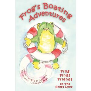 Lasher, Teresa K Frog's Boating Adventures: Frog Finds Friends on the Great Loop Lasher, Teresa K Frog's Boating Adventures: Frog Finds Friends on the Great Loop