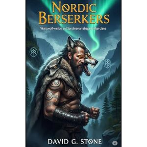 Stone, David G. Nordic Berserkers: Viking wolf-warriors and Scandinavian shape-shifter clans (BLOOD MOON CHRONICLES: GLOBAL WEREWOLF ENCOUNTERS) Stone, David G. Nordic Berserkers: Viking wolf-warriors and Scandinavian shape-shifter clans (BLOOD MOON CHRONICLES: GLOBAL WEREWOLF ENCOUNTERS)