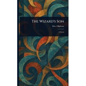 Oliphant, Mrs (margaret) The Wizard's Son Oliphant, Mrs (margaret) The Wizard's Son