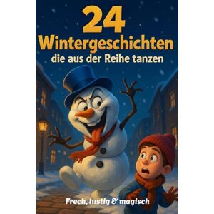 Schwarz, Alexander 24 Wintergeschichten, die aus der Reihe tanzen: Freche, lustige & magische Adventgeschichten für Kinder – zum Vorlesen ab 5 Jahren Schwarz, Alexander 24 Wintergeschichten, die aus der Reihe tanzen: Freche, lustige & magische Adventgeschichten für Kinder – zum Vorlesen ab 5 Jahren