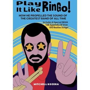 Kozera, Mitchell Play It Like Ringo!: How Ringo Starr Propelled The Sound Of The Greatest Band Of All Time Kozera, Mitchell Play It Like Ringo!: How Ringo Starr Propelled The Sound Of The Greatest Band Of All Time
