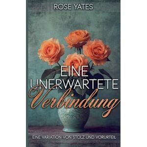 Yates, Rose Eine unerwartete Verbindung: Eine Variation von Stolz und Vorurteil Yates, Rose Eine unerwartete Verbindung: Eine Variation von Stolz und Vorurteil