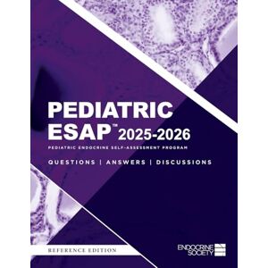 Pediatric ESAP(TM) 2025-2026 Pediatric Endocrine Self-Assessment Program Questions, Answers, Discussions Pediatric ESAP(TM) 2025-2026 Pediatric Endocrine Self-Assessment Program Questions, Answers, Discussions
