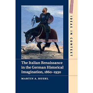 Ruehl, Martin The Italian Renaissance in the German Historical Imagination, 1860–1930: 105 (Ideas in Context, Series Number 105) Ruehl, Martin The Italian Renaissance in the German Historical Imagination, 1860–1930: 105 (Ideas in Context, Series Number 105)