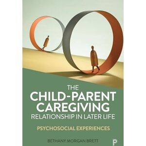 Morgan Brett, Bethany The Child–Parent Caregiving Relationship in Later Life: Psychosocial Experiences Morgan Brett, Bethany The Child–Parent Caregiving Relationship in Later Life: Psychosocial Experiences
