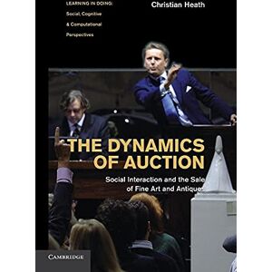 Heath, Christian The Dynamics of Auction: Social Interaction and the Sale of Fine Art and Antiques (Learning in Doing: Social, Cognitive and Computational Perspectives) Heath, Christian The Dynamics of Auction: Social Interaction and the Sale of Fine Art and Antiques (Learning in Doing: Social, Cognitive and Computational Perspectives)