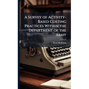 Lee A Survey of Activity-Based Costing Practices Within the Department of the Army Lee A Survey of Activity-Based Costing Practices Within the Department of the Army