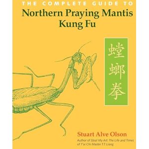 Stuart Alve Olson The Complete Guide to Northern Praying Mantis Kung Fu Stuart Alve Olson The Complete Guide to Northern Praying Mantis Kung Fu
