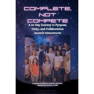 Godseagle, Zacharias Complete, Not Compete: A 40-Day Journey to Purpose, Unity, and Collaboration Eagrán Éireannach Godseagle, Zacharias Complete, Not Compete: A 40-Day Journey to Purpose, Unity, and Collaboration Eagrán Éireannach