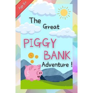 B., Owee The Great Piggy Bank Adventure : Teaching Kids about Saving and Spending: Financial education for kids age 8 and above; How to invest, save and spend money B., Owee The Great Piggy Bank Adventure : Teaching Kids about Saving and Spending: Financial education for kids age 8 and above; How to invest, save and spend money