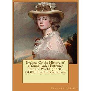 Burney, Frances Evelina: Or the History of a Young Lady's Entrance into the World (1778) NOVEL by: Frances Burney Burney, Frances Evelina: Or the History of a Young Lady's Entrance into the World (1778) NOVEL by: Frances Burney