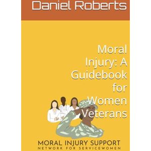Roberts Moral Injury: A Guidebook for Women Veterans Roberts Moral Injury: A Guidebook for Women Veterans