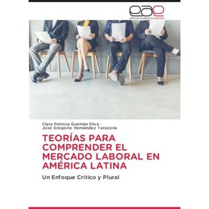 Silva TEORÍAS PARA COMPRENDER EL MERCADO LABORAL EN AMÉRICA LATINA: Un Enfoque Crítico y Plural Silva TEORÍAS PARA COMPRENDER EL MERCADO LABORAL EN AMÉRICA LATINA: Un Enfoque Crítico y Plural
