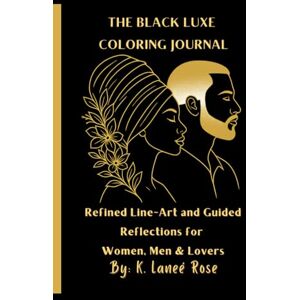 Rose, K. Laneé The Black Luxe Coloring Journal: Refined Line-Art & Guided Reflections Celebrating Black Beauty, Self-Love & Romance: 80+ Coloring Pages of Diverse ... Healing Prompts & Self-Love Reflections Rose, K. Laneé The Black Luxe Coloring Journal: Refined Line-Art & Guided Reflections Celebrating Black Beauty, Self-Love & Romance: 80+ Coloring Pages of Diverse ... Healing Prompts & Self-Love Reflections