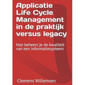 Willemsen, Clemens Applicatie Life Cycle Management in de praktijk versus legacy: Hoe beheers je de kwaliteit van een informatiesysteem (informatiebeveiliging en technologie) Willemsen, Clemens Applicatie Life Cycle Management in de praktijk versus legacy: Hoe beheers je de kwaliteit van een informatiesysteem (informatiebeveiliging en technologie)
