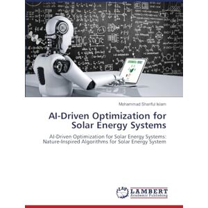 Islam, Mohammad Shariful AI-Driven Optimization for Solar Energy Systems: AI-Driven Optimization for Solar Energy Systems: Nature-Inspired Algorithms for Solar Energy System Islam, Mohammad Shariful AI-Driven Optimization for Solar Energy Systems: AI-Driven Optimization for Solar Energy Systems: Nature-Inspired Algorithms for Solar Energy System