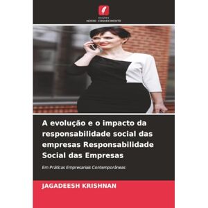 Krishnan, Jagadeesh A evolução e o impacto da responsabilidade social das empresas Responsabilidade Social das Empresas: Em Práticas Empresariais Contemporâneas Krishnan, Jagadeesh A evolução e o impacto da responsabilidade social das empresas Responsabilidade Social das Empresas: Em Práticas Empresariais Contemporâneas