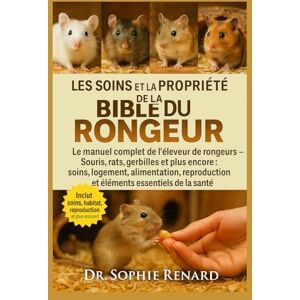 Renard, Dr. Sophie LES SOINS ET LA PROPRIÉTÉ DE LA BIBLE DU RONGEUR: Le manuel complet de l'éleveur de rongeurs – Souris, rats, gerbilles et plus encore : soins, ... et éléments essentiels de la santé Renard, Dr. Sophie LES SOINS ET LA PROPRIÉTÉ DE LA BIBLE DU RONGEUR: Le manuel complet de l'éleveur de rongeurs – Souris, rats, gerbilles et plus encore : soins, ... et éléments essentiels de la santé