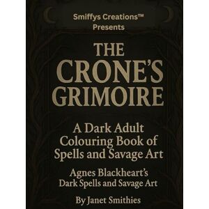 Smithies, Janet The Crone's Grimoire: A Dark Adult Colouring Book of Spells and Savage Art Smithies, Janet The Crone's Grimoire: A Dark Adult Colouring Book of Spells and Savage Art