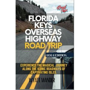 Wander, Wyatt Florida Keys Overseas Highway Road Trip: Experience the magical journey along the iconic roadways of captivating isles (Grey-Color Version) Wander, Wyatt Florida Keys Overseas Highway Road Trip: Experience the magical journey along the iconic roadways of captivating isles (Grey-Color Version)