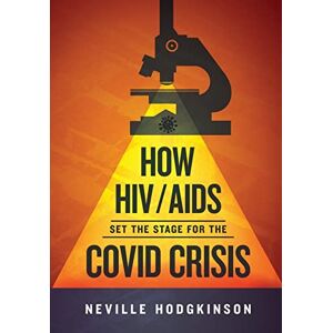 Hodgkinson, Neville How HIV/Aids Set the Stage for the Covid Crisis Hodgkinson, Neville How HIV/Aids Set the Stage for the Covid Crisis