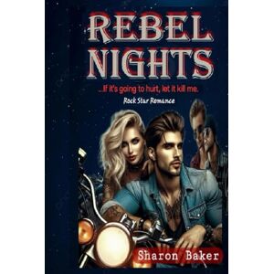 Baker, Sharon Rebel Nights: No half heartaches. If it's going to hurt, let it kill me. Baker, Sharon Rebel Nights: No half heartaches. If it's going to hurt, let it kill me.