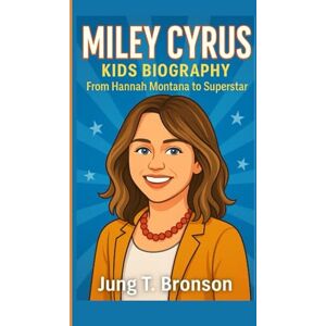 T. Bronson, Jung MILEY CYRUS KIDS BIOGRAPHY: From Hannah Montana to Superstar T. Bronson, Jung MILEY CYRUS KIDS BIOGRAPHY: From Hannah Montana to Superstar