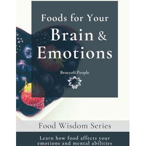 Moras, Miriam Foods For Your Brain & Emotions: Learn How Food Affects Your Emotions and Mental Abilities Moras, Miriam Foods For Your Brain & Emotions: Learn How Food Affects Your Emotions and Mental Abilities