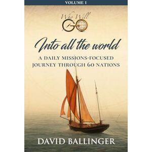 Ballinger, David Who will go Into all the world: A Daily Missions Focused Journey Through 60 Nations Ballinger, David Who will go Into all the world: A Daily Missions Focused Journey Through 60 Nations