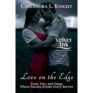 Knight, Cassandra L. Love on the Edge: Fame, Fire, and Fangs Where Passion Breaks Every Barrier (12) Knight, Cassandra L. Love on the Edge: Fame, Fire, and Fangs Where Passion Breaks Every Barrier (12)