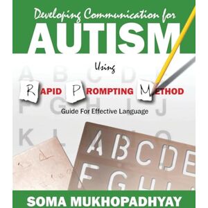Mukhopadhyay, Soma Developing Communication for Autism Using Rapid Prompting Method: Guide for Effective Language Mukhopadhyay, Soma Developing Communication for Autism Using Rapid Prompting Method: Guide for Effective Language