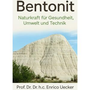 Uecker, Enrico Bentonit Naturkraft für Gesundheit, Umwelt und Technik: Ein umfassendes Handbuch über Heilwirkung, Umweltkraft und technische Anwendungen Uecker, Enrico Bentonit Naturkraft für Gesundheit, Umwelt und Technik: Ein umfassendes Handbuch über Heilwirkung, Umweltkraft und technische Anwendungen