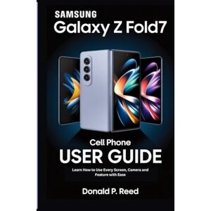 P. Reed, Donald SAMSUNG GALAXY Z Fold7 CELL PHONE USER GUIDE: Learn How to Use Every Screen, Camera and Feature with Ease P. Reed, Donald SAMSUNG GALAXY Z Fold7 CELL PHONE USER GUIDE: Learn How to Use Every Screen, Camera and Feature with Ease
