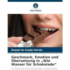 de Araújo Serrão, Raquel Geschmack, Emotion und Übersetzung in "Wie Wasser für Schokolade": Ein Fest der Gerüche, Geschmäcker und Buchstaben de Araújo Serrão, Raquel Geschmack, Emotion und Übersetzung in "Wie Wasser für Schokolade": Ein Fest der Gerüche, Geschmäcker und Buchstaben