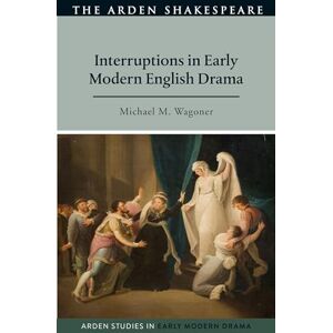 Wagoner, Michael M. Interruptions in Early Modern English Drama (Arden Studies in Early Modern Drama) Wagoner, Michael M. Interruptions in Early Modern English Drama (Arden Studies in Early Modern Drama)