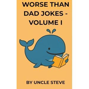 Hinde, Dr Stephen John Even Worse Than Dad Jokes: Uncle Steve's Joke Book Volume I. Hinde, Dr Stephen John Even Worse Than Dad Jokes: Uncle Steve's Joke Book Volume I.