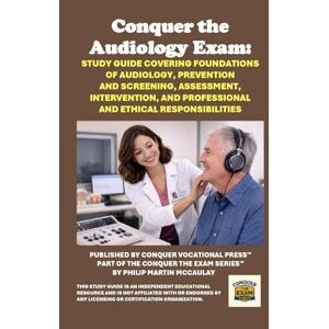 McCaulay, Philip Martin Conquer the Audiology Exam: Study Guide Covering Foundations of Audiology, Prevention and Screening, Assessment, Intervention, and Professional and Ethical Responsibilities (Healthcare Exams) McCaulay, Philip Martin Conquer the Audiology Exam: Study Guide Covering Foundations of Audiology, Prevention and Screening, Assessment, Intervention, and Professional and Ethical Responsibilities (Healthcare Exams)