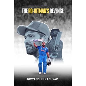 Divyanshu Kashyap The Ro-Hitman’s Revenge: How Rohit Sharma Silenced Doubts and Conquered World Cricket Divyanshu Kashyap The Ro-Hitman’s Revenge: How Rohit Sharma Silenced Doubts and Conquered World Cricket