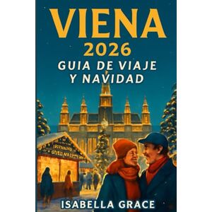 Grace, Isabella Viena Guía de viajes y Navidad 2026: Su manual completo para explorar la capital de Austria durante todo el año (y durante la temporada de vacaciones). Grace, Isabella Viena Guía de viajes y Navidad 2026: Su manual completo para explorar la capital de Austria durante todo el año (y durante la temporada de vacaciones).