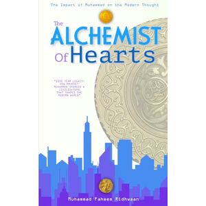 Ridhwaan, Muhammad Faheem The Alchemist of Hearts: 1500 Year Legacy: How Prophet Muhammad Sparked a Civilization That Shaped The Modern World (Islamic Intellectual Legacy Series) Ridhwaan, Muhammad Faheem The Alchemist of Hearts: 1500 Year Legacy: How Prophet Muhammad Sparked a Civilization That Shaped The Modern World (Islamic Intellectual Legacy Series)