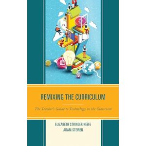 Rowman & Littlefield Publishers Remixing the Curriculum: The Teacher’s Guide to Technology in the Classroom Rowman & Littlefield Publishers Remixing the Curriculum: The Teacher’s Guide to Technology in the Classroom