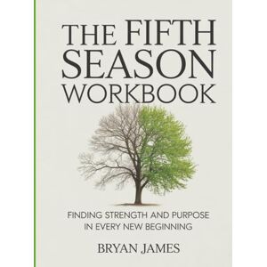 James, Bryan The Fifth Season Workbook: Finding Strength and Purpose in Every New Beginning James, Bryan The Fifth Season Workbook: Finding Strength and Purpose in Every New Beginning