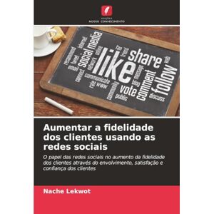 Lekwot, Nache Aumentar a fidelidade dos clientes usando as redes sociais: O papel das redes sociais no aumento da fidelidade dos clientes através do envolvimento, satisfação e confiança dos clientes Lekwot, Nache Aumentar a fidelidade dos clientes usando as redes sociais: O papel das redes sociais no aumento da fidelidade dos clientes através do envolvimento, satisfação e confiança dos clientes