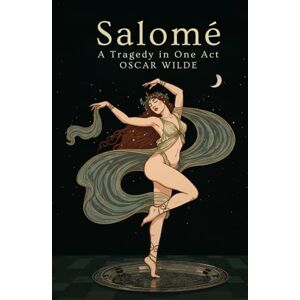 OSCAR WILDE Salomé: A Tragedy in One Act OSCAR WILDE Salomé: A Tragedy in One Act