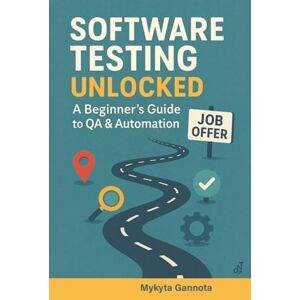 Gannota, Mykyta Software Testing Unlocked A Beginner’s Guide to QA & Automation: 20-Step Journey from Beginner to Your First QA Job Gannota, Mykyta Software Testing Unlocked A Beginner’s Guide to QA & Automation: 20-Step Journey from Beginner to Your First QA Job