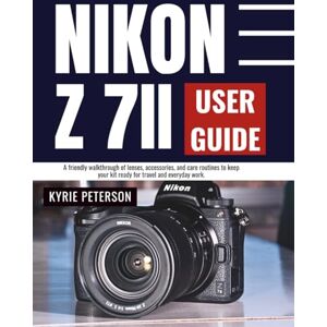 Peterson, Kyrie Nikon Z 7II User Guide: A friendly walkthrough of lenses, accessories, and care routines to keep your kit ready for travel and everyday work. Peterson, Kyrie Nikon Z 7II User Guide: A friendly walkthrough of lenses, accessories, and care routines to keep your kit ready for travel and everyday work.