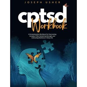 Usher, Joseph CPTSD Workbook: A Comprehensive Workbook for Overcoming Complex PTSD, Reclaiming Strength and Cultivating Resilience in Daily Life. Usher, Joseph CPTSD Workbook: A Comprehensive Workbook for Overcoming Complex PTSD, Reclaiming Strength and Cultivating Resilience in Daily Life.