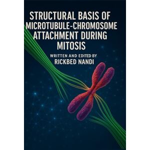 Nandi, Rickbed STRUCTURAL BASIS OF MICROTUBULE-CHROMOSOME ATTACHMENT DURING MITOSIS (Mitosis: The 100 Readings) Nandi, Rickbed STRUCTURAL BASIS OF MICROTUBULE-CHROMOSOME ATTACHMENT DURING MITOSIS (Mitosis: The 100 Readings)