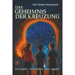 Hemmerich, Fritz Helmut Das Geheimnis der Kreuzung: Drei Kinder.Zwei Welten.Eine Aufgabe Hemmerich, Fritz Helmut Das Geheimnis der Kreuzung: Drei Kinder.Zwei Welten.Eine Aufgabe